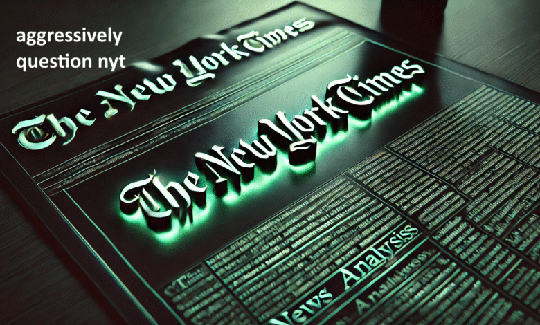 Aggressively Question NYT